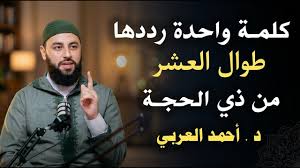 كلمة واحدة رددها طوال العشر ذي الحجة, هنيئاً لمن داوم عليها طوال هذه العشر.. د . أحمد العربي